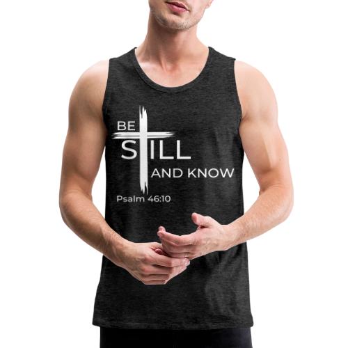 Be still and know that I AM GOD - Psalm 46:10 - Men's Premium Tank