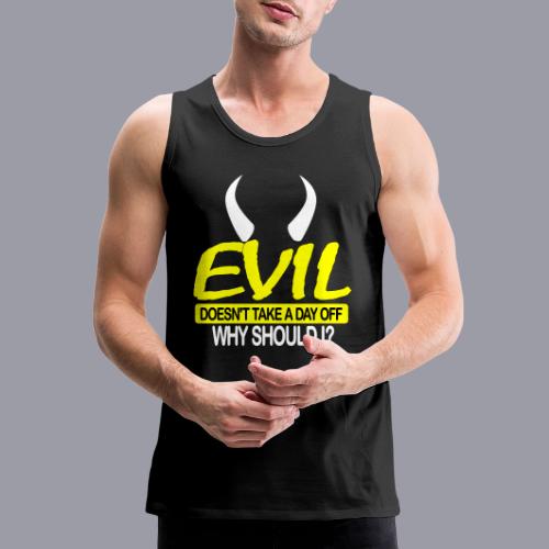 EVIL DOESN'T TAKE A DAY OFF - Men's Premium Tank
