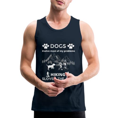 Dogs Solve Most Of My Problems Hiking Solves Rest - Men's Premium Tank