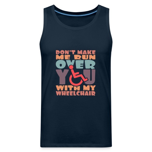 Don t make me run over you with my wheelchair # - Men's Premium Tank