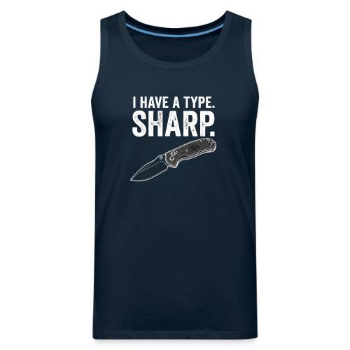 I Have a Type. Sharp. Funny EDC Knife Collector - Men's Premium Tank