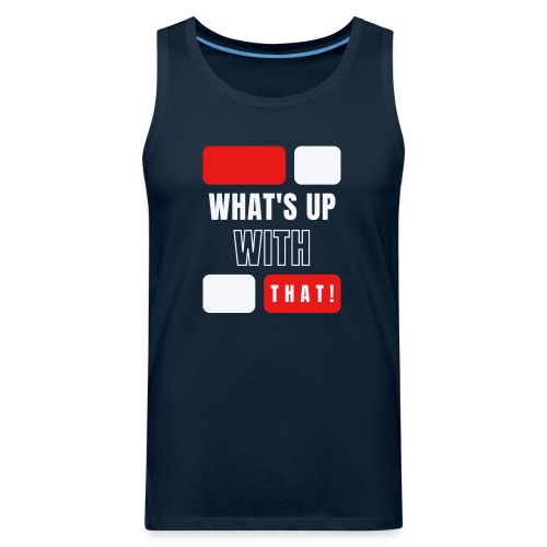 What's Up With That - Men's Premium Tank