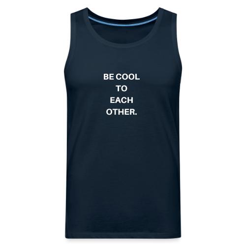 BE COOL TO EACH OTHER - Men's Premium Tank