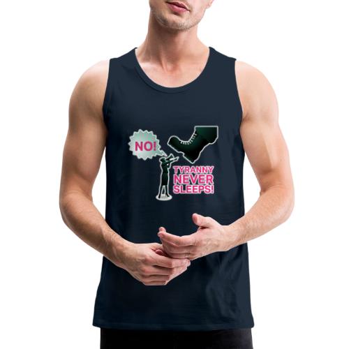 Tyranny Never Sleeps - Men's Premium Tank