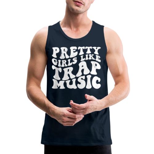 Pretty Girls Like Trap Music - White - Stupid Tee - Men's Premium Tank
