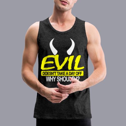 EVIL DOESN'T TAKE A DAY OFF - Men's Premium Tank