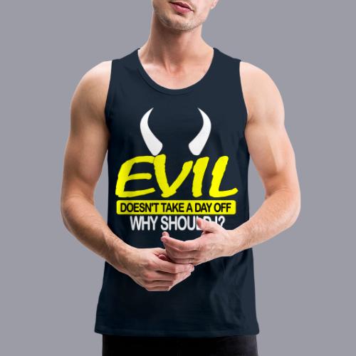 EVIL DOESN'T TAKE A DAY OFF - Men's Premium Tank