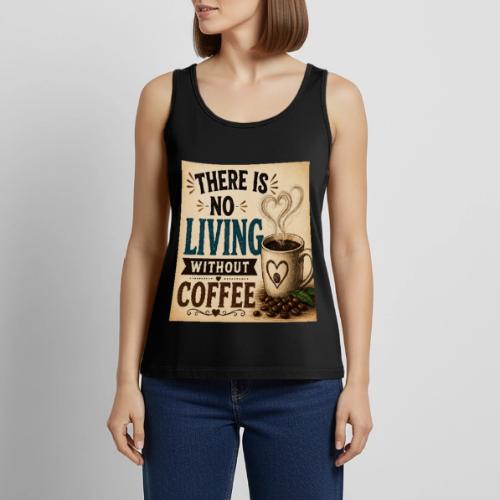 There Is No Living Without Coffee - Women's Premium Tank Top