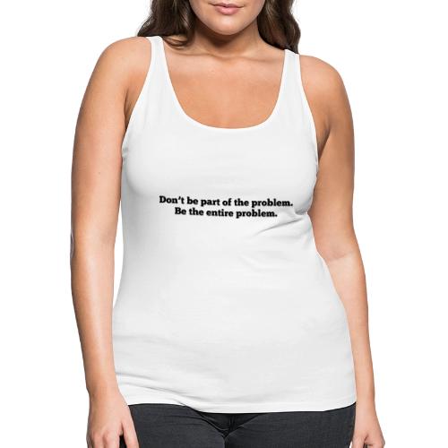 Don't be part of the problem - Women's Premium Tank Top