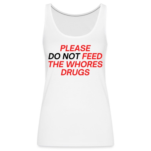 Please (Do Not) Feed The Whores Drugs (red & black - Women's Premium Tank Top