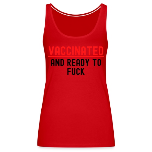 VACCINATED and Ready to Fuck (red & black version) - Women's Premium Tank Top