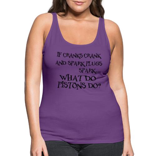 Cranks Crank... What do Pistons Do? - Women's Premium Tank Top