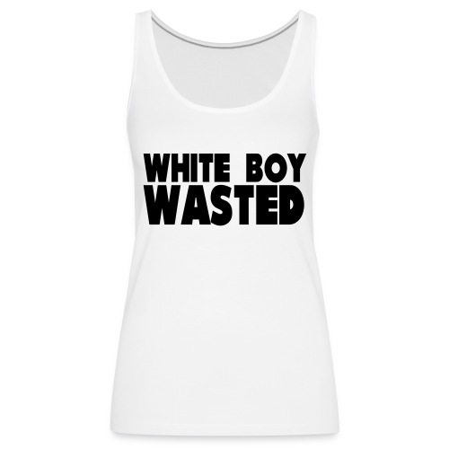 White Boy Wasted - Women's Premium Tank Top