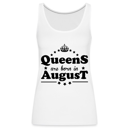 Queens are born in August - Women's Premium Tank Top