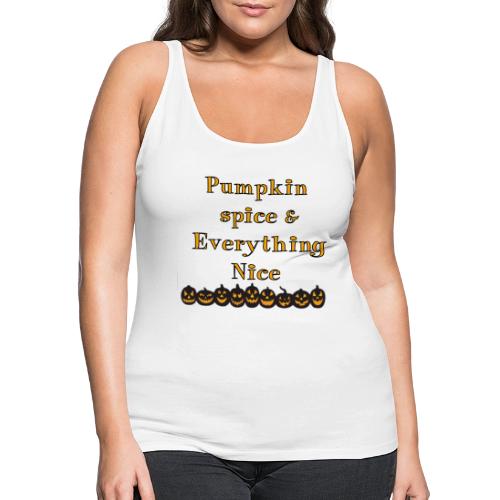 Pumpkin spice& everything nice - Women's Premium Tank Top