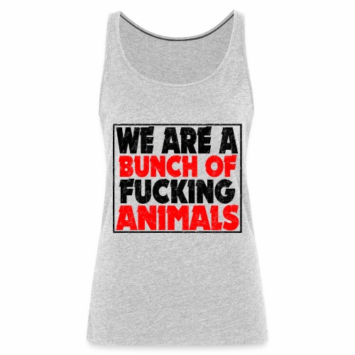 Cooler We Are A Bunch Of Fucking Animals Saying - Women's Premium Tank Top