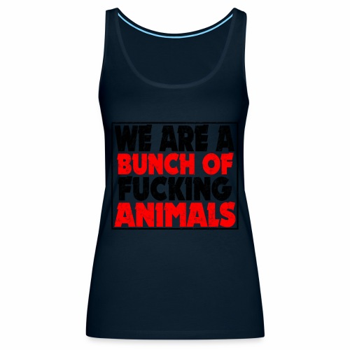 Cooler We Are A Bunch Of Fucking Animals Saying - Women's Premium Tank Top