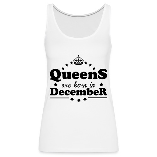 Queens are born in December - Women's Premium Tank Top