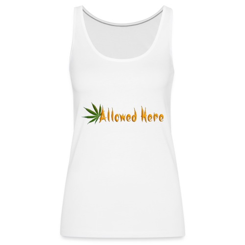 Allowed Here - weed/marijuana t-shirt - Women's Premium Tank Top