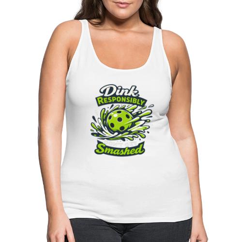 Dink Responsibly Don’t Get Smashed Pickleball Art - Women's Premium Tank Top