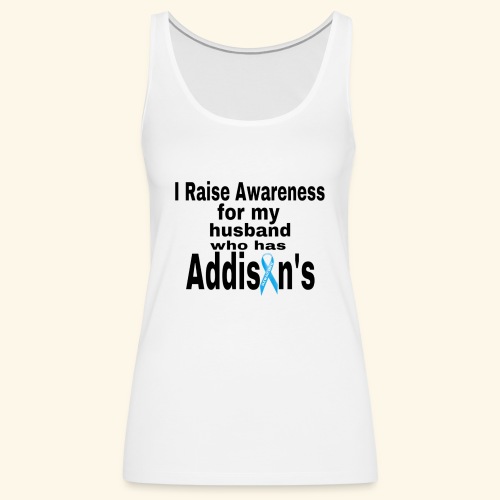 Raise Awareness for my husbnad who has Addisons - Women's Premium Tank Top