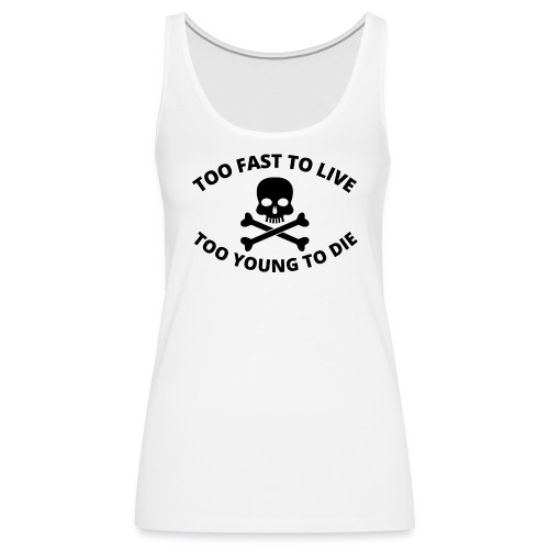 Too Fast To Live Too Young To Die Skull and Bones - Women's Premium Tank Top