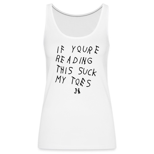 IF YOU'RE READING THIS SUCK MY TOES - Women's Premium Tank Top