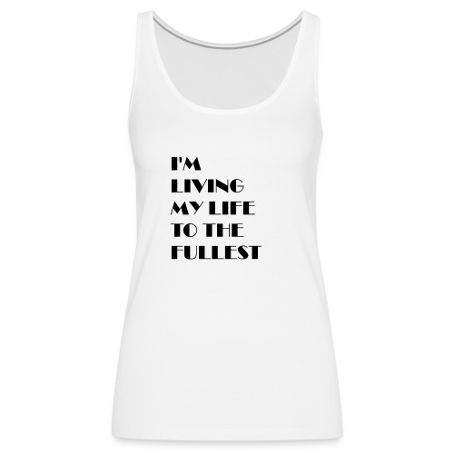 I m living my life to the fullest2 - Women's Premium Tank Top
