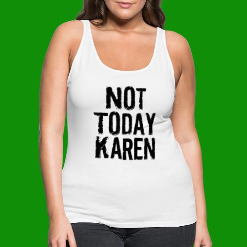 Not Today Karen - Women's Premium Tank Top