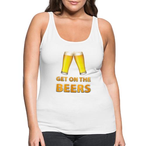 Get On The Beers Cheers - Women's Premium Tank Top