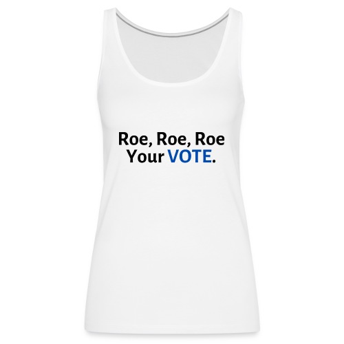 Roe, Roe, Roe Your Vote - Women's Premium Tank Top