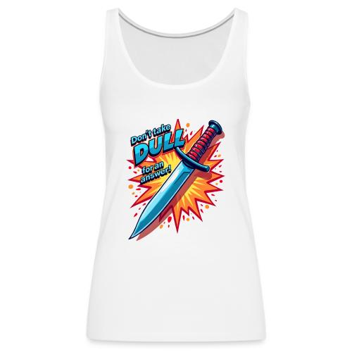 Don’t Take Dull for an Answer Comic Knife Art - Women's Premium Tank Top