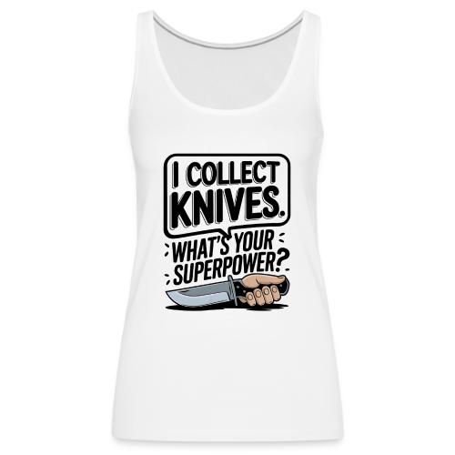 I Collect Knives. What's Your Superpower? - Women's Premium Tank Top
