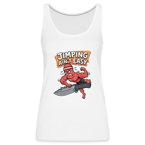 Jimping Ain't Easy Funny Knife Maker & EDC Mascot - Women's Premium Tank Top