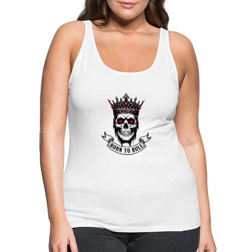 Born to Rule Skull King - Women's Premium Tank Top