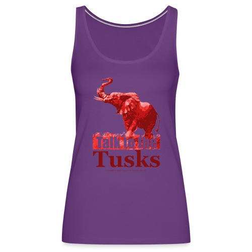 Talk to the Tusks tshirt_ - Women's Premium Tank Top