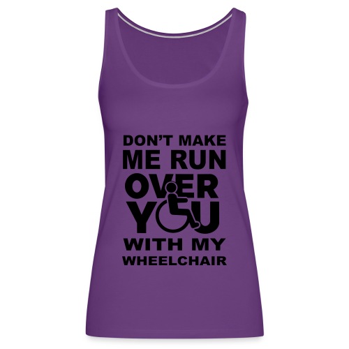 Don't make me run over you with my wheelchair * - Women's Premium Tank Top