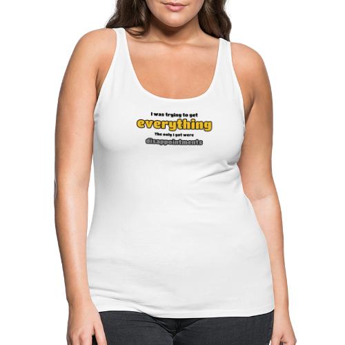 Trying to get everything - got disappointments - Women's Premium Tank Top