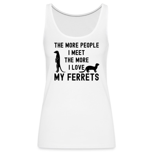 The More People I Meet The More I Love My Ferrets - Women's Premium Tank Top