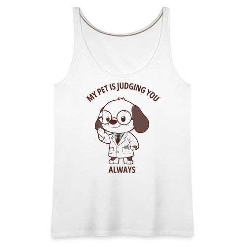 My Pet Is Judging You Always T-Shirt | Sarcastic C - Women's Premium Tank Top