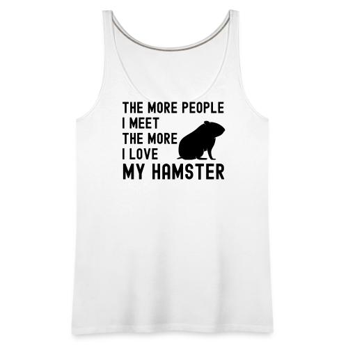 The More People I Meet The More I Love My Hamster - Women's Premium Tank Top