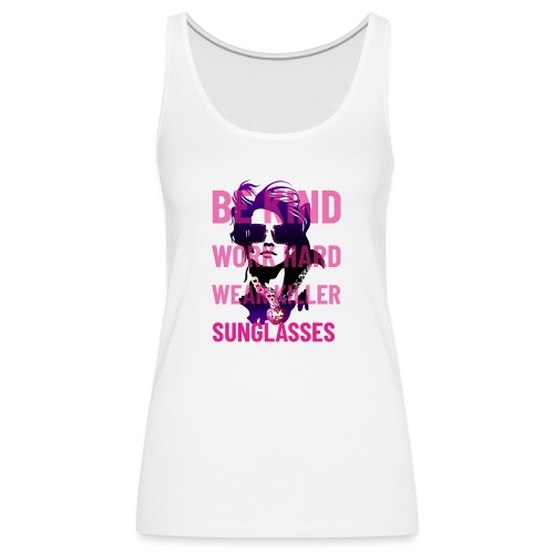 Be Kind, Work Hard, Wear Killer Sunglasses - Women's Premium Tank Top