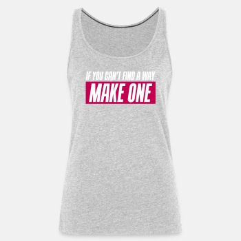 If you can't find a way - Make one - Tank Top for women