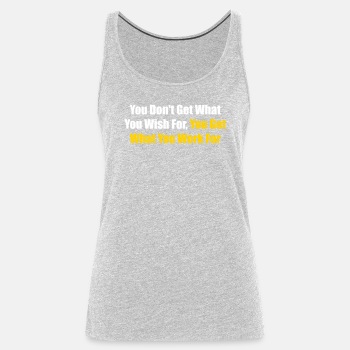 You don't get what you wish for, you get what ... - Tank Top for women