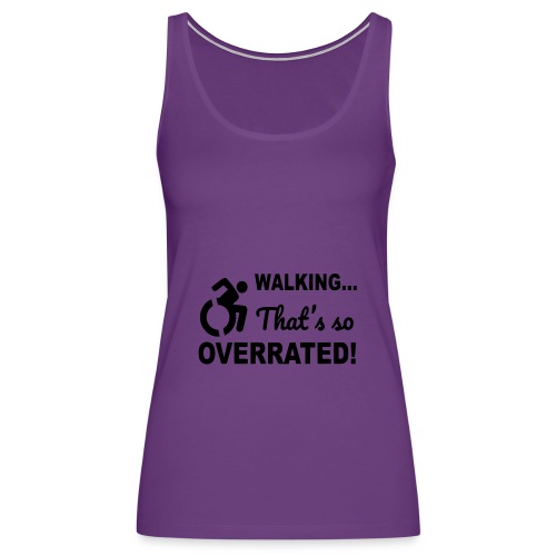 Walking that is overrated. Wheelchair humor * - Women's Premium Tank Top