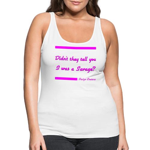 DIDN T THEY TELL YOU I WAS A SAVAGE PINK - Women's Premium Tank Top