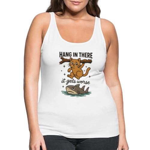 Funny Hang in There, It Gets Worse Cat and Shark - Women's Premium Tank Top