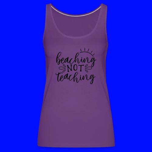 Beaching Not Teaching Teacher T-Shirts - Women's Premium Tank Top