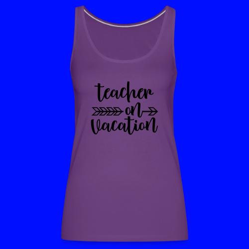 Teacher On Vacation Teacher T-Shirts - Women's Premium Tank Top