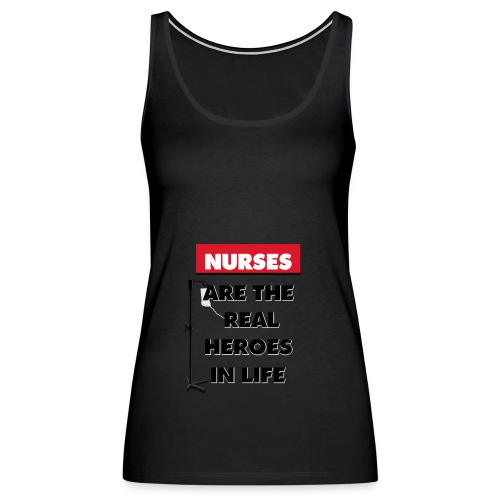 nurses are the real heroes in life - Women's Premium Tank Top